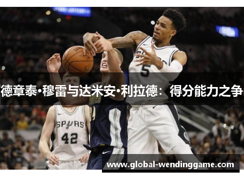 德章泰·穆雷与达米安·利拉德：得分能力之争