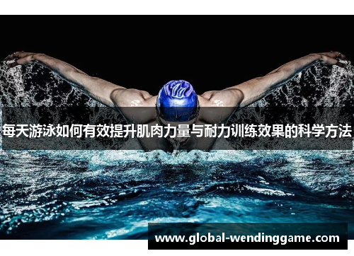 每天游泳如何有效提升肌肉力量与耐力训练效果的科学方法