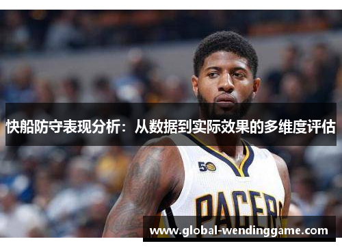 快船防守表现分析：从数据到实际效果的多维度评估