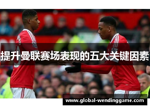 提升曼联赛场表现的五大关键因素