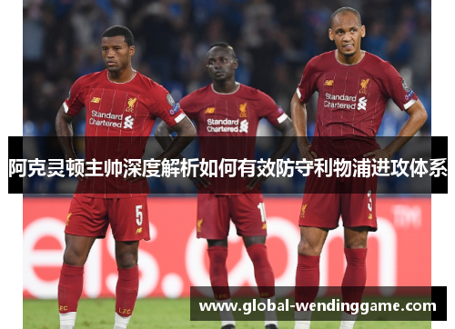 阿克灵顿主帅深度解析如何有效防守利物浦进攻体系