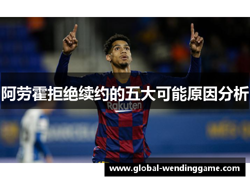 阿劳霍拒绝续约的五大可能原因分析