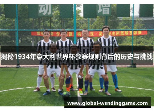 揭秘1934年意大利世界杯参赛规则背后的历史与挑战